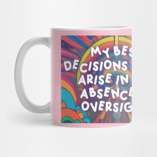 My best decisions often arise in the absence of oversight. Mug